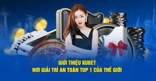 Giới thiệu nhà cái giải trí Kubet – Khám phá các sảnh cược đỉnh cao